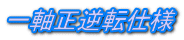 一軸正逆転仕様